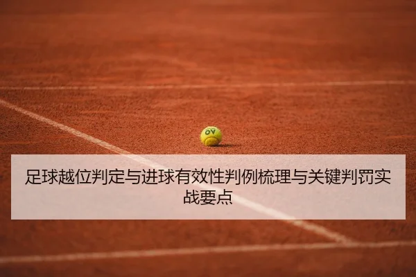 足球越位判定与进球有效性判例梳理与关键判罚实战要点